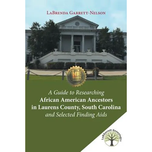 A Guide to Researching African American Ancestors in Laurens County, South Carolina and Selected Finding Aids - Paperback