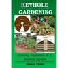 Keyhole Gardening: Growing Vegetables In A Keyhole Garden - Paperback