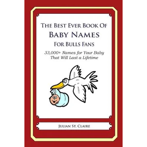 The Best Ever Book of Baby Names for Bulls Fans: 33,000+ Names for Your Baby That Will Last a Lifetime - Paperback