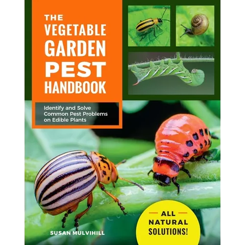 The Vegetable Garden Pest Handbook: Identify and Solve Common Pest Problems on Edible Plants - All Natural Solutions! - Paperback
