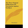 The Three Original Publications On Vaccination Against Smallpox - Hardcover