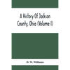 A History Of Jackson County, Ohio (Volume I) - Paperback