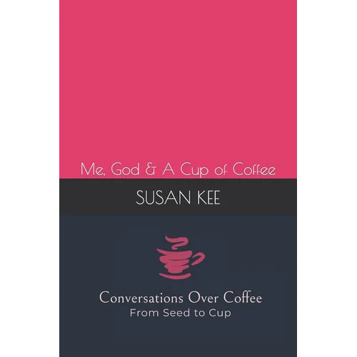 Conversations Over Coffee from Seed to Cup: Me, God & A Cup of Coffee - Paperback