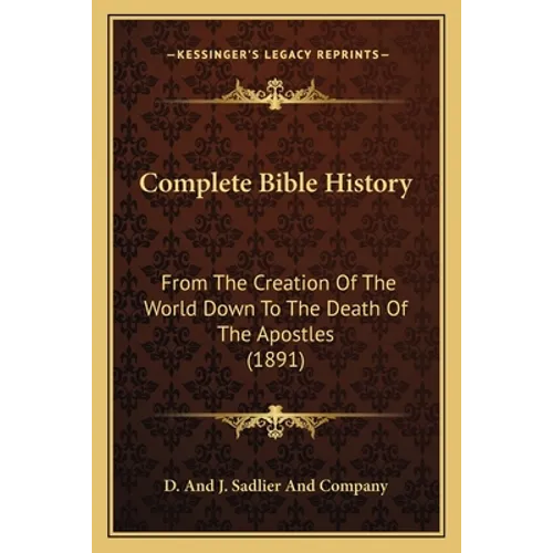 Complete Bible History: From the Creation of the World Down to the Death of the Apostles (1891) - Paperback