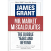 Mr. Market Miscalculates: The Bubble Years and Beyond - Hardcover