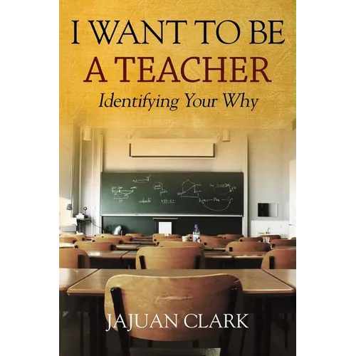 I Want To Be A Teacher: Identifying Your Why - Paperback