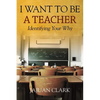 I Want To Be A Teacher: Identifying Your Why - Paperback