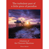 The Turbulent Past of a Little Piece of Paradise: A History Of The Charente-Maritime - Hardcover