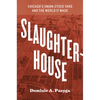 Slaughterhouse: Chicago's Union Stock Yard and the World It Made - Paperback