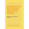Dictionary of Australian Analogies, Similes, & Idioms: Descriptive, Informative, Audacious in the Extreme - Paperback