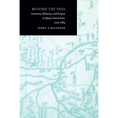 Beyond the Pass: Economy, Ethnicity, and Empire in Qing Central Asia, 1759-1864 - Paperback