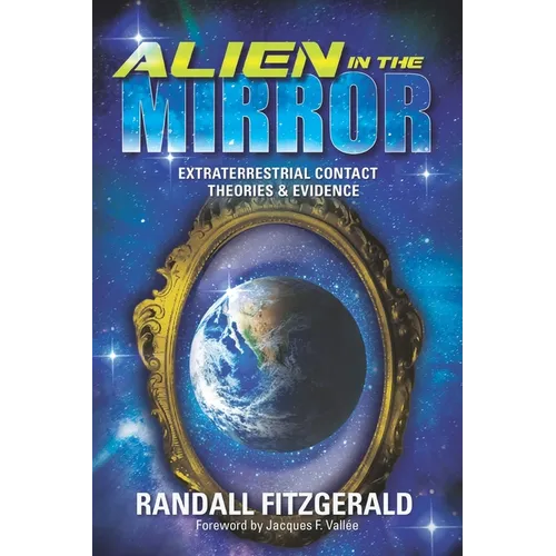 Alien in the Mirror: Extraterrestrial Contact Theories and Evidence - Paperback