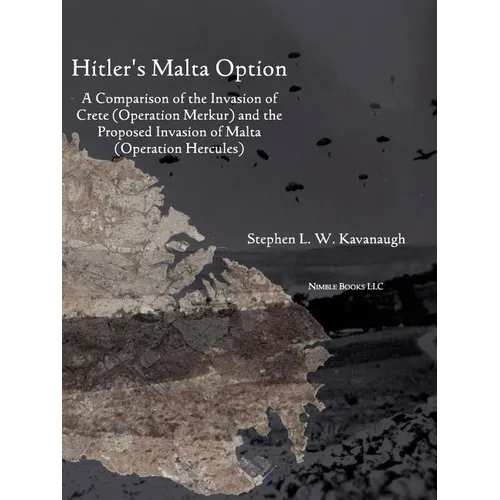 Hitler's Malta Option: A Comparison of the Invasion of Crete (Operation Merkur) and the Proposed Invasion of Malta (Operation Hercules) - Paperback