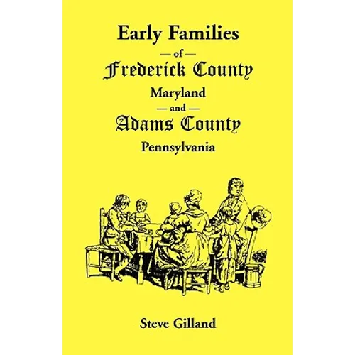 Early Families of Frederick County, Maryland, and Adams County, Pennsylvania - Paperback