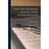 English Grammar And Business Letter Writing: Condensed And Simplified, In Three Parts - Paperback
