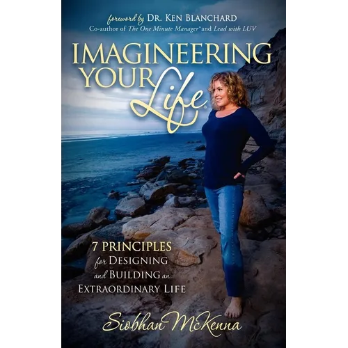 Imagineering Your Life: 7 Principles for Designing and Building an Extraordinary Life - Paperback