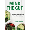 Mind The Gut: How To Heal Your Gut From The Inside Out - Paperback