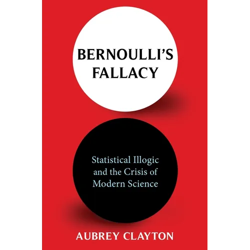 Bernoulli's Fallacy: Statistical Illogic and the Crisis of Modern Science - Hardcover