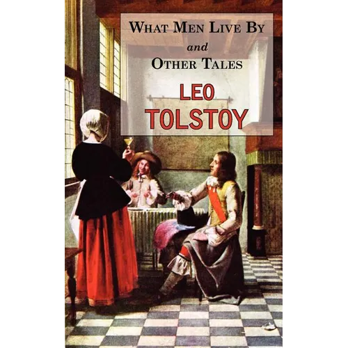 What Men Live By & Other Tales: Stories by Tolstoy - Paperback