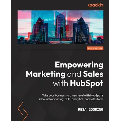 Empowering Marketing and Sales with HubSpot: Take your business to a new level with HubSpot's inbound marketing, SEO, analytics, and sales tools - Paperback