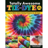Totally Awesome Tie-Dye, New Edition: Fun-To-Make Fabric Dyeing Projects for All Ages - Paperback