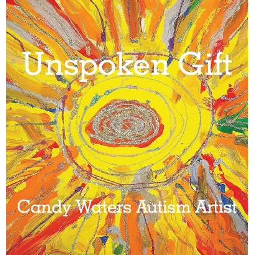 Unspoken Gift: Candy Waters Autism Artist - Hardcover