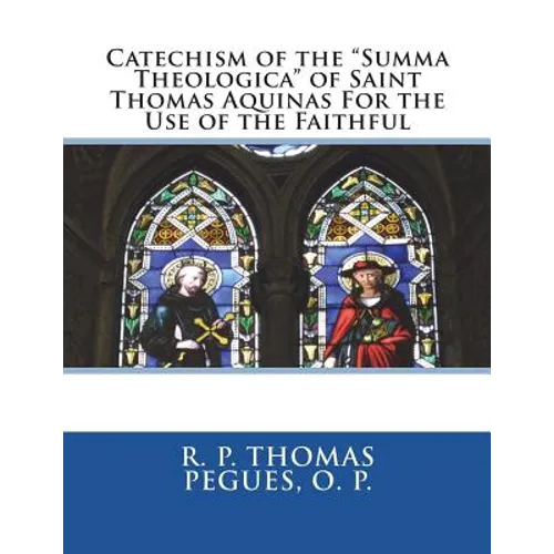 Catechism of the "Summa Theologica" of Saint Thomas Aquinas For the Use of the Faithful - Paperback