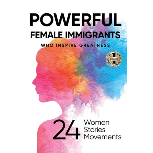 Powerful Female Immigrants: Who Inspire Greatness 24 Women 24 Stories 24 Movements - Hardcover