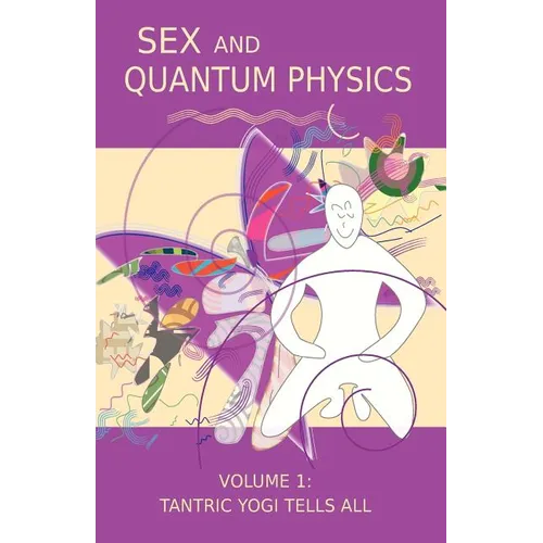 Sex and Quantum Physics Volume 1: Tantric Yogi Tells All - Paperback