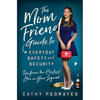 The Mom Friend Guide to Everyday Safety and Security: Tips from the Practical One in Your Squad - Paperback