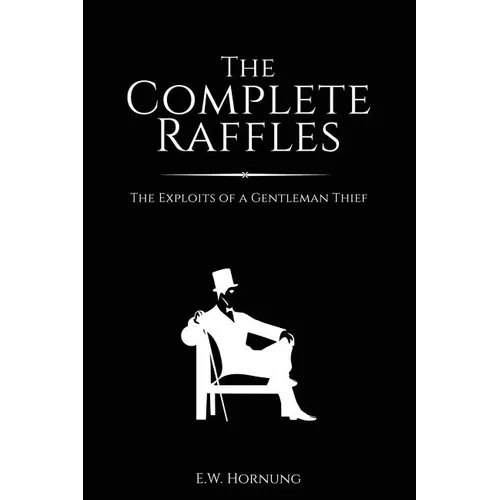 The Complete Raffles: The Exploits of a Gentleman Thief - Paperback