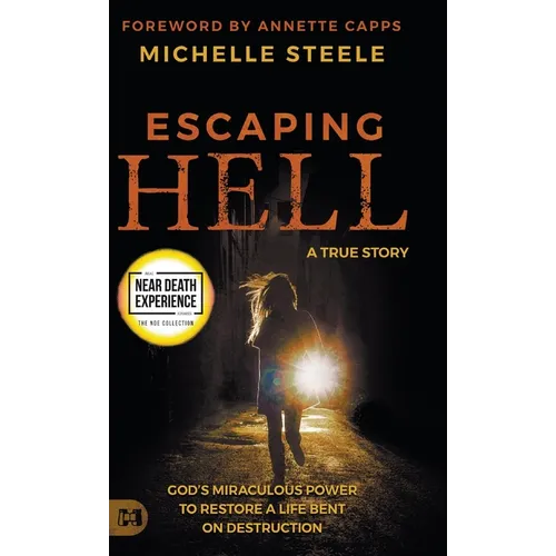 Escaping Hell: A True Story of God's Miraculous Power to Restore a Life Bent on Destruction - Hardcover