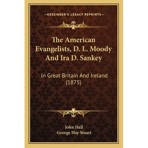The American Evangelists, D. L. Moody And Ira D. Sankey: In Great Britain And Ireland (1875) - Paperback