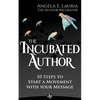The Incubated Author: 10 Steps to Start a Movement with Your Message - Paperback