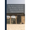 Six Who Changed The World Moses Jesus Paul Marx Freud Einstein - Paperback