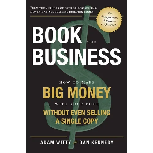 Book the Business: How to Make Big Money with Your Book Without Even Selling a Single Copy - Paperback
