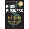 Book the Business: How to Make Big Money with Your Book Without Even Selling a Single Copy - Paperback