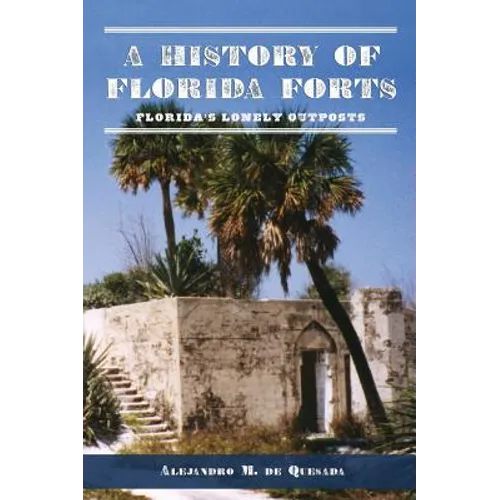 A History of Florida Forts: Florida's Lonely Outposts - Hardcover