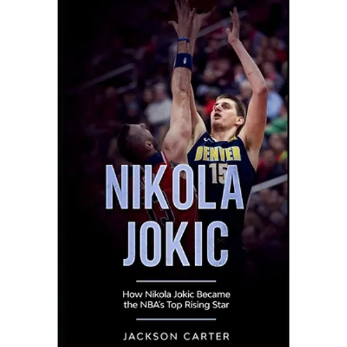 Nikola Jokic: How Nikola Jokic Became the NBA's Top Rising Star - Paperback