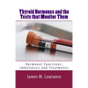 Thyroid Hormones and the Tests that Monitor Them: Hormonal Functions, Imbalances and Treatments - Paperback