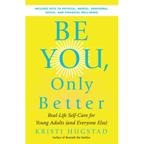 Be You, Only Better: Real-Life Self-Care for Young Adults (and Everyone Else) - Paperback