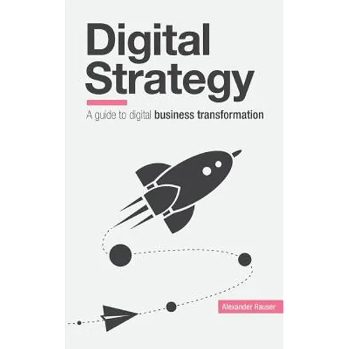 Digital Strategy: A Guide to Digital Business Transformation - Paperback