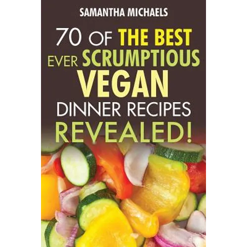 Vegan Cookbooks: 70 of the Best Ever Scrumptious Vegan Dinner Recipes....Revealed! - Paperback