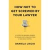 How Not To Get Screwed By Your Lawyer: A System for Business Owners to Manage Costs, Reduce Stress & Take Back Control - Paperback
