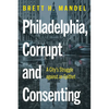 Philadelphia, Corrupt and Consenting: A City's Struggle Against an Epithet - Hardcover