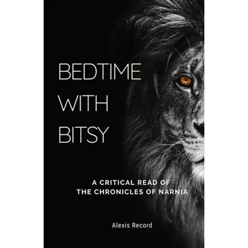 Bedtime with Bitsy: A Critical Read of the Chronicles of Narnia - Paperback