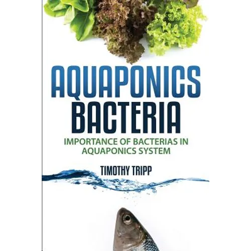 Aquaponics Bacteria: Importance of Bacterias in Aquaponics System - Paperback