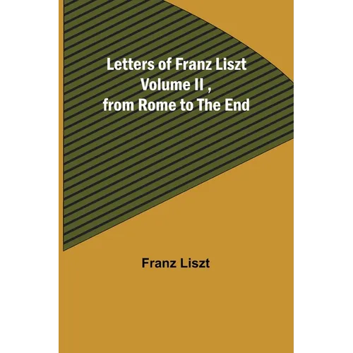 Letters of Franz Liszt Volume II, from Rome to the End - Paperback