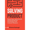 Solving Product: Reveal Gaps, Ignite Growth, and Accelerate Any Tech Product with Customer Research - Paperback