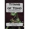 Titans of Toho: An Unauthorized Guide to the Godzilla Series and the Rest of Toho's Giant Monster Film Library - Paperback